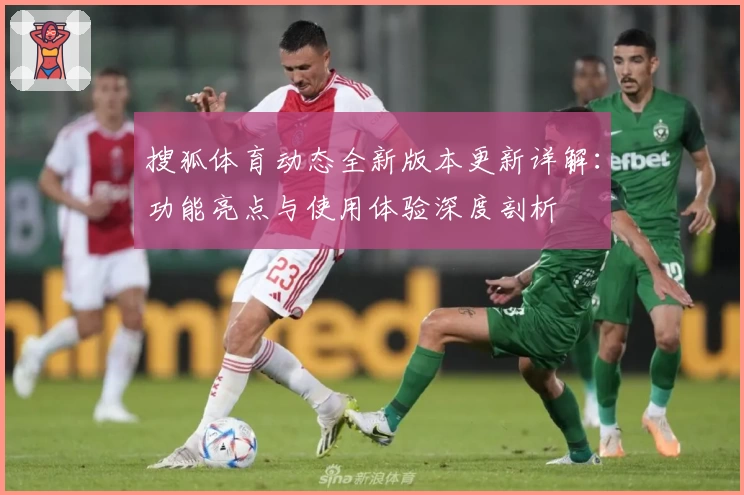 搜狐体育动态全新版本更新详解：功能亮点与使用体验深度剖析