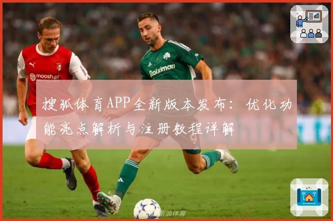 搜狐体育APP全新版本发布：优化功能亮点解析与注册教程详解