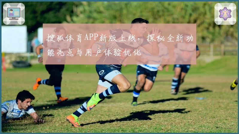 搜狐体育APP新版上线，探秘全新功能亮点与用户体验优化