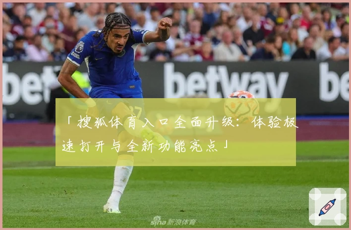 「搜狐体育入口全面升级：体验极速打开与全新功能亮点」