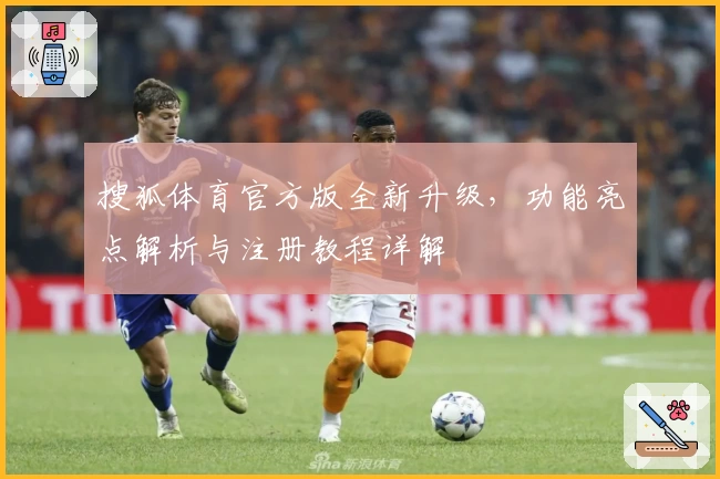 搜狐体育官方版全新升级,功能亮点解析与注册教程详解